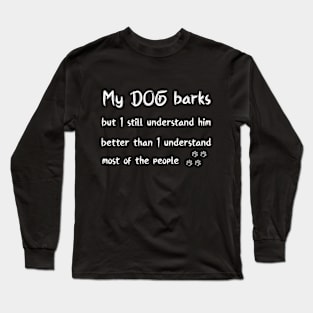 My dog barks but I still understand him Long Sleeve T-Shirt
